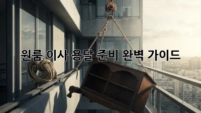 원룸 이사, 용달 준비 완벽 가이드!